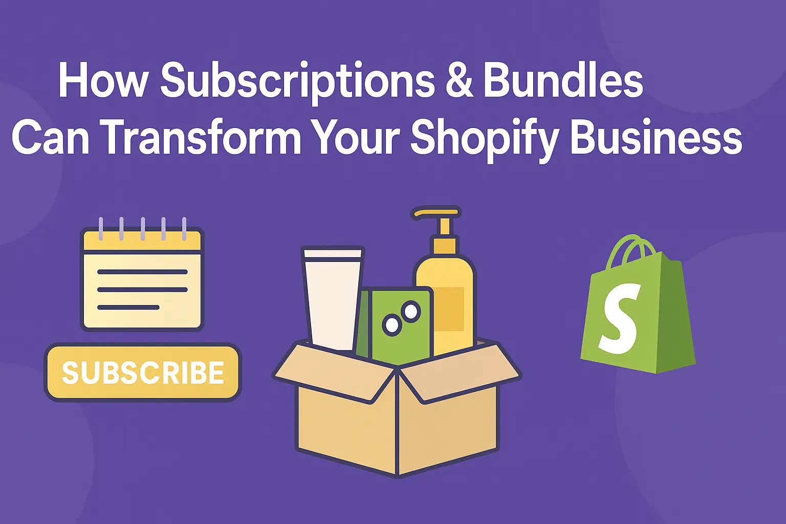 How Subscriptions & Bundles Can Transform Your Shopify Business